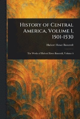 bokomslag History of Central America, Volume 1, 1501-1530