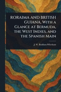 bokomslag RORAIMA AND BRITISH GUIANA, With a Glance at Bermuda, the West Indies, and the Spanish Main