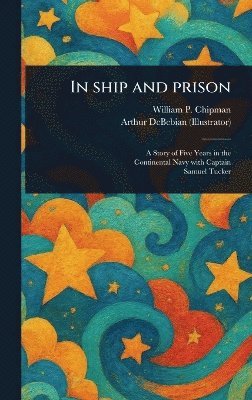 William P (William Pendleton) Chipman, Arthur Debebian - In Ship and Prison, Inbunden
