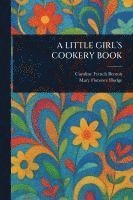 bokomslag A Little Girl's Cookery Book