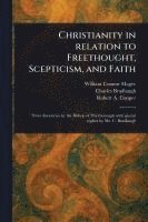bokomslag Christianity in Relation to Freethought, Scepticism, and Faith