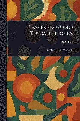 Janet Ross - Leaves From Our Tuscan Kitchen, Häftad