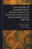 bokomslag The History of Germain Street Baptist Church, St. John, N.B., for Its First One Hundred Years, 1810-1910