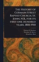 bokomslag History of Germain Street Baptist Church, St. John, N.B., for Its First One Hundred Years, 1810-1910