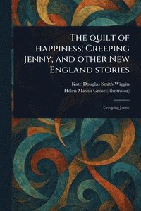 bokomslag The Quilt of Happiness; Creeping Jenny; and Other New England Stories