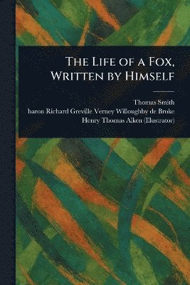 Thomas Smith, Richard Greville Willoughby De Broke, Henry Thomas Alken - Life of a Fox, Written by Himself, Häftad