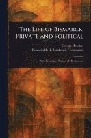 bokomslag The Life of Bismarck, Private and Political
