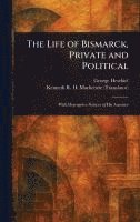 bokomslag Life of Bismarck, Private and Political