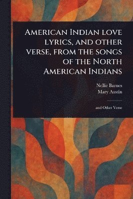bokomslag American Indian Love Lyrics, and Other Verse, From the Songs of the North American Indians