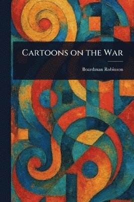 Boardman Robinson - Cartoons on the War, Häftad