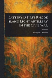bokomslag Battery D First Rhode Island Light Artillery in the Civil War