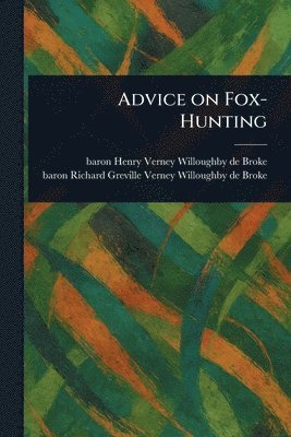 Henry Verney Ba Willoughby de Broke, Richard Greville Willoughby De Broke - Advice on Fox-Hunting, Häftad
