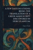 bokomslag Few Days in Athens; Being the Translation of a Greek Manuscript Discovered in Herculaneum.