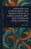 bokomslag Few Days in Athens; Being the Translation of a Greek Manuscript Discovered in Herculaneum.
