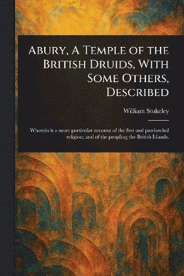 William Stukeley - Abury, A Temple of the British Druids, With Some Others, Described, Häftad
