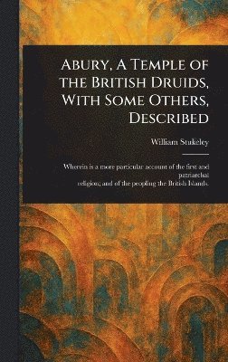 William Stukeley - Abury, A Temple of the British Druids, With Some Others, Described, Inbunden