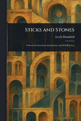 Lewis Mumford - Sticks and Stones, Häftad