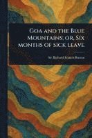 bokomslag Goa and the Blue Mountains; or, Six Months of Sick Leave