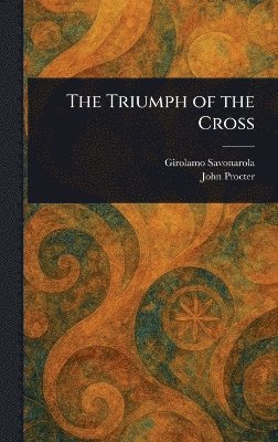 Girolamo Savonarola, John Procter - Triumph of the Cross, Inbunden