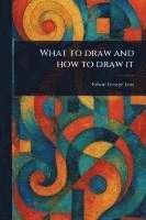 bokomslag What to Draw and How to Draw It