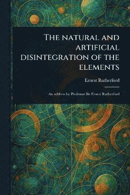 Ernest Rutherford - Natural and Artificial Disintegration of the Elements, Häftad