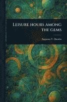bokomslag Leisure Hours Among the Gems