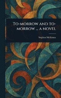 bokomslag To-morrow and To-morrow ... a Novel