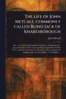 bokomslag The Life of John Metcalf, Commonly Called Blind Jack of Knaresborough