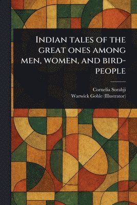 Cornelia Sorabji, Warwick Goble - Indian Tales of the Great Ones Among Men, Women, and Bird-people, Häftad