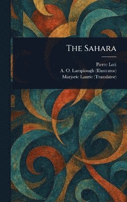 Pierre Loti, A O (Augustus O ) Lamplough, Marjorie Laurie - Sahara, Inbunden