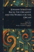 bokomslag Johann Sebastian Bach: The Organist and His Works for the Organ