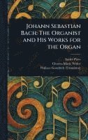 Johann Sebastian Bach: The Organist and His Works for the Organ 1