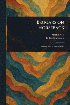 Martin Ross, E Oe (Edith Oenone) Somerville - Beggars on Horseback, Häftad