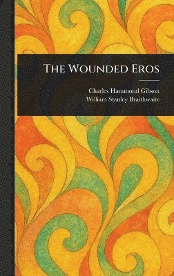 Charles Hammond Gibson, William Stanley Braithwaite - Wounded Eros, Inbunden