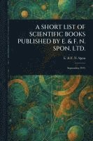 bokomslag Short List of Scientific Books Published by E. & F. N. Spon, Ltd.