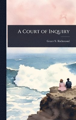 Grace S Richmond - Court of Inquiry, Inbunden