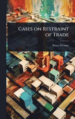 Bruce Wyman - Cases on Restraint of Trade, Inbunden