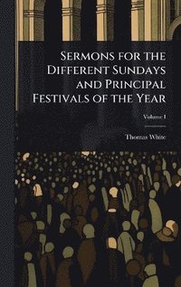 bokomslag Sermons for the Different Sundays and Principal Festivals of the Year