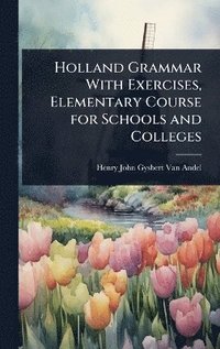 bokomslag Holland Grammar With Exercises, Elementary Course for Schools and Colleges