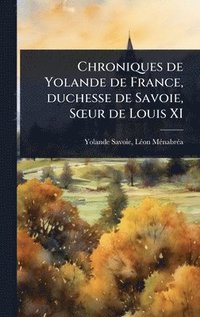 bokomslag Chroniques de Yolande de France, duchesse de Savoie, SÅ'ur de Louis XI