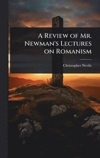 bokomslag A Review of Mr. Newman's Lectures on Romanism