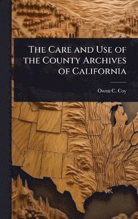 bokomslag Care and Use of the County Archives of California