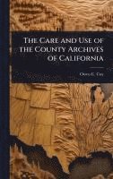 bokomslag The Care and Use of the County Archives of California