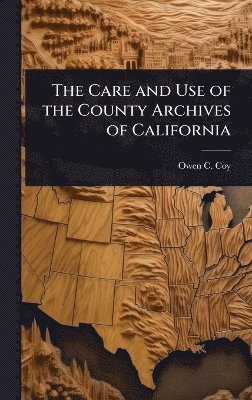 bokomslag Care and Use of the County Archives of California