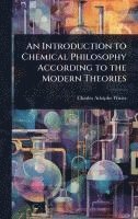 bokomslag An Introduction to Chemical Philosophy According to the Modern Theories