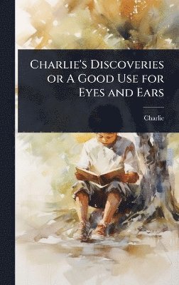 bokomslag Charlie's Discoveries or A Good Use for Eyes and Ears