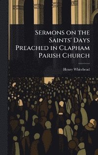 bokomslag Sermons on the Saints' Days Preached in Clapham Parish Church