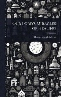 bokomslag Our Lord's Miracles of Healing