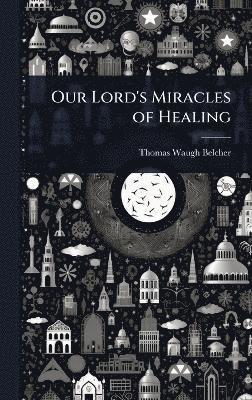 bokomslag Our Lord's Miracles of Healing