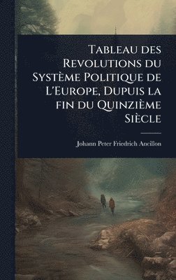 bokomslag Tableau des Revolutions du Système Politique de L'Europe, Dupuis la fin du Quinzième Siècle